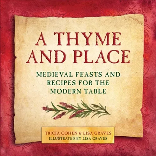 A Thyme and Place: Medieval Feasts and Recipes for the Modern Table - Hardcover