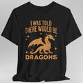 I Was Told There Would Be Dragons T-shirt